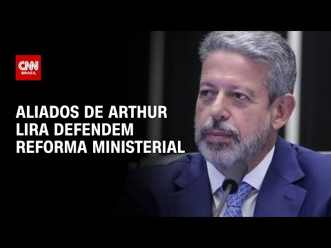 ​Aliados de Arthur Lira defendem reforma ministerial | CNN 360º