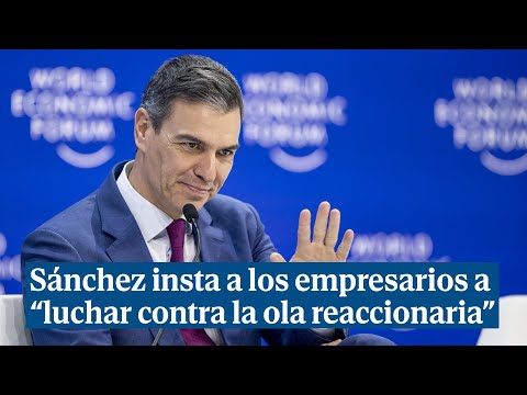 Sánchez insta en Davos a los empresarios del mundo a luchar contra la ola reaccionaria