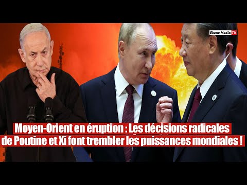 Moyen-Orient : Poutine et Xi prennent des mesures radicales !