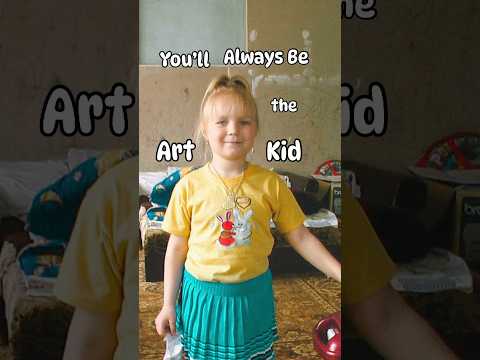 You always be the art kid…..