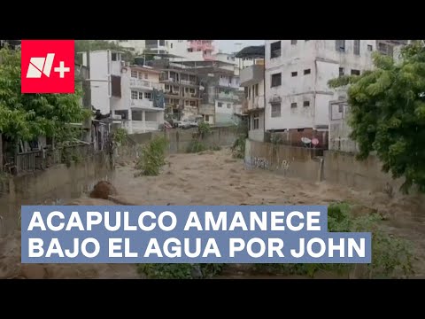 Acapulco amanece bajo el agua por el huracán John - N+