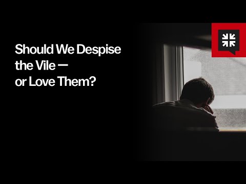 Should We Despise the Vile — or Love Them?