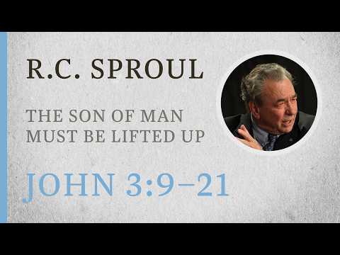 The Son of Man Must Be Lifted Up (John 3:9–21) — A Sermon by R.C. Sproul
