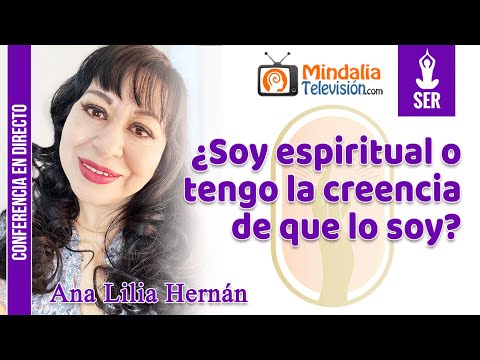 02/03/23 ¿Soy espiritual o tengo la creencia de que lo soy?, por Ana Lilia Hernán