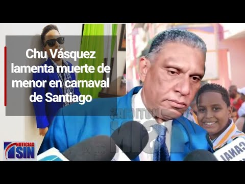 Chu Vásquez lamenta muerte de menor en carnaval de Santiago