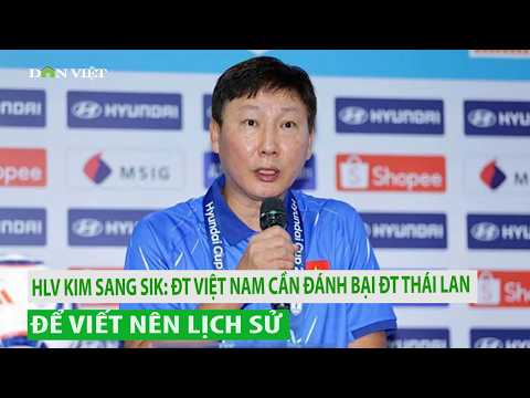 HLV Kim <strong>Sang</strong>-sik khẳng định ĐT Việt Nam cần đánh bại ĐT Thái Lan để viết nên lịch sử