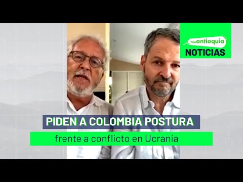 Piden a Colombia postura frente a conflicto en Ucrania - Teleantioquia Noticias