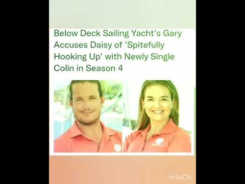 Below Deck Sailing Yacht's Gary Accuses Daisy of 'Spitefully Hooking Up' with Newly Single Colin