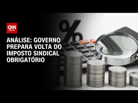 Análise: Governo prepara volta do imposto sindical obrigatório | WW