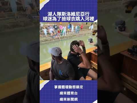 湖人隊斯洛維尼亞行  球迷為了撿球衣跳入河裡