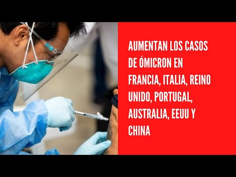 Aumentan los casos de Ómicron en Francia, Italia, Reino Unido, Portugal, Australia, EEUU y China