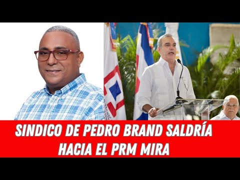 SINDICO DE PEDRO BRAND SALDRÍA HACIA EL PRM MIRA
