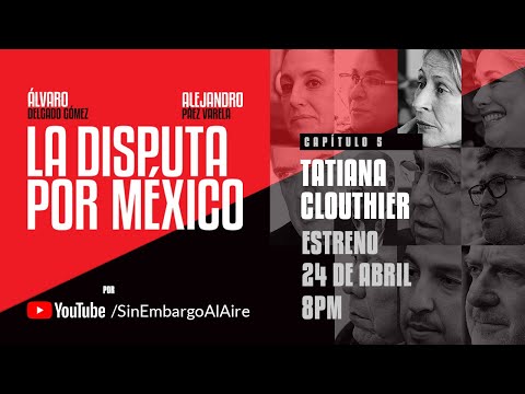 Domingo 24 de abril no te pierdas el Capítulo 5 de La Disputa por México con Tatiana Clouthier, 8pm