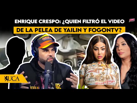 ENRIQUE CRESPO: ¿QUIEN FILTRÓ EL VIDEO DE LA PELEA DE YAILIN Y FOGONTV? - EXCLUSIVA