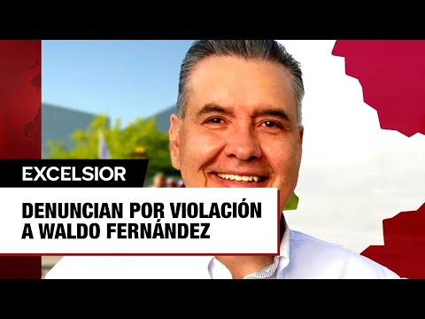 Denuncian por violación a Waldo Fernández, candidato de Morena al Senado