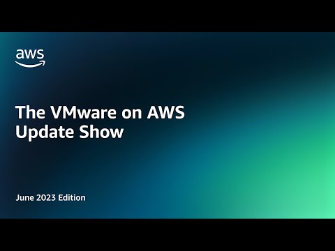 The VMware on AWS Update Show - June 2023 Edition | Amazon Web Services
