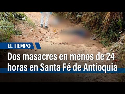 Reportan dos masacres en menos de 24 horas en zona rural de Santa Fé de Antioquia | El Tiempo