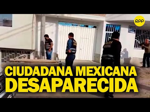 Huacho: Allanan vivienda del principal sospechoso de desaparición de ciudadana mexicana