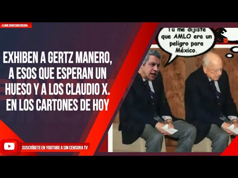 EXHIBEN A GERTZ MANERO, A ESOS QUE ESPERAN UN HUESO Y A LOS CLAUDIO X. EN LOS CARTONES DE HOY