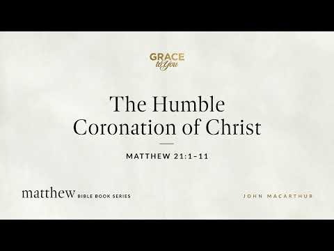 The Humble Coronation of Christ (Matthew 21:1–11) [Audio Only]