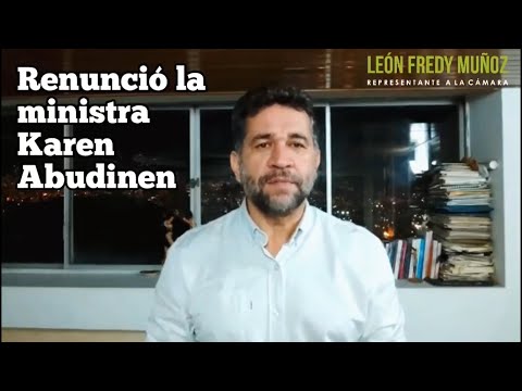 Nuestro debate rinde sus frutos renuncia Ministra Karen Abudinen, Representante León Fredy Muñoz .