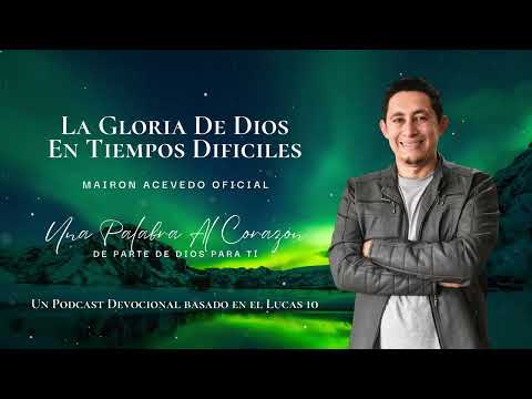 Mairon Acevedo - Dev 007- Una Palabra Al Corazón - La Gloria De Dios En Tiempos Difíciles