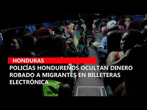 Policías hondureños ocultan dinero robado a migrantes en billeteras electrónica