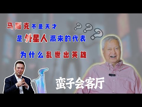 马斯克不是天才，是外星人派来的代表？《蛮子会客厅》薛蛮子火辣开炮
