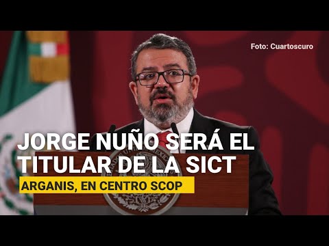 Jorge Nuño será el titular de la SICT, anuncia AMLO; Arganis trabajará en Centro SCOP