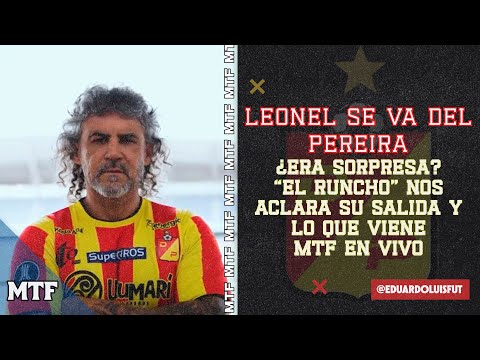 LEONEL SE VA DEL PEREIRA. ¿ERA SORPRESA? EL RUNCHO NOS ACLARA SU SALIDA Y LO QUE VIENE.MTF EN VIVO