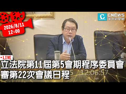立法院第11屆第5會期程序委員會 審第22次會議日程【CNEWS】20260811