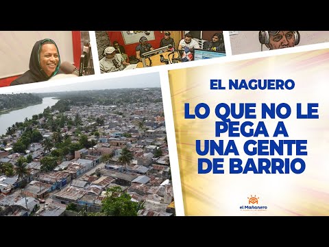 "NO LE PEGA A UNA GENTE DE BARRIO" - El Naguero