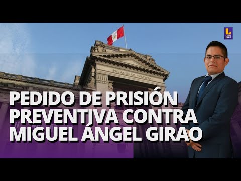 MIGUEL ÁNGEL GIRAO: PEDIDO DE PRISIÓN PREVENTIVA POR EL DELITO DE ORGANIZACIÓN CRIMINAL