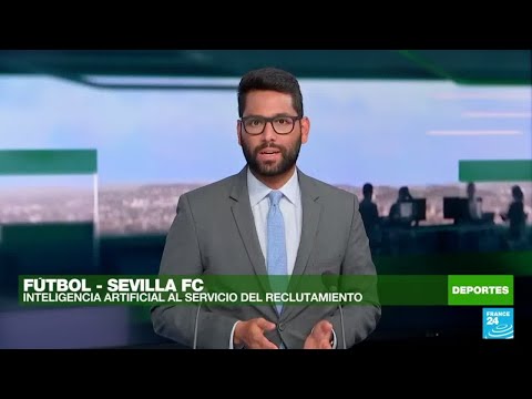 El Sevilla refuerza su reclutamiento con ayuda de la inteligencia artificial • FRANCE 24 Español