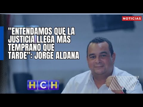 Entendamos que la justicia llega más temprano que tarde: Jorge Aldana