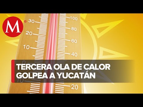 Yucatán será uno de los más afectados por la onda de calor