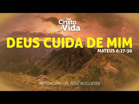 Deus Cuida de Mim - MATEUS 6:27-30 | Pr. José Nogueira | 03/09/2023