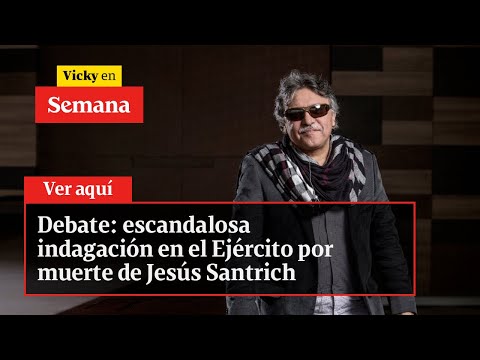 Debate: escandalosa indagación en el Ejército por muerte de Jesús Santrich | Vicky en Semana