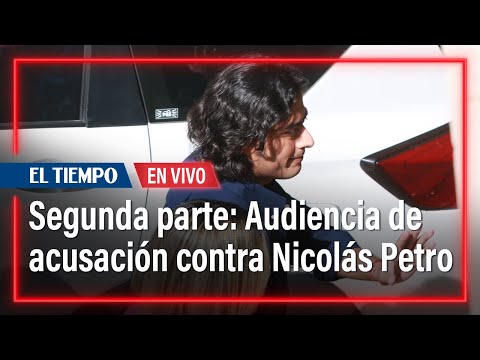 EN VIVO: Segunda parte: Audiencia de acusación contra Nicolás Petro | El Tiempo