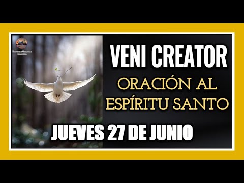 VENI CREATOR ORACIÓN AL ESPÍRITU SANTO INVOCACIÓN AL ESPÍRITU SANTO JUEVES 27 DE JUNIO DE 2024