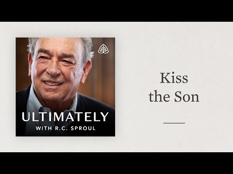 Kiss the Son: Ultimately with R.C. Sproul