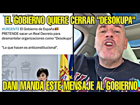 DANI ESTEVE  RESPONDE AL GOBIERNO QUE QUIERE CERRAR DESOKUPA