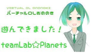 【バーチャルOLおののき】行ってきました！【teamLab☆Planets】