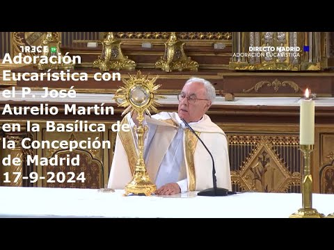 Adoración Eucarística con P. José Aurelio Martín en Basílica de la Concepción de Madrid, 17-9-2024