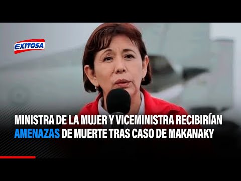 Ministra de la Mujer y viceministra recibirían amenazas de muerte tras caso de Makanaky