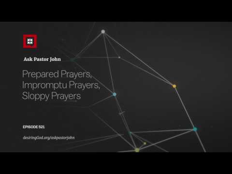 Prepared Prayers, Impromptu Prayers, Sloppy Prayers // Ask Pastor John