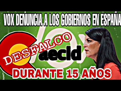 VOX DENUNCIA A LOS GOBIERNOS POR DESFALC0 EN EL INSTITUTO AECID, DURANTE 15 AÑOS.