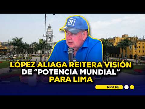  López Aliaga reitera visión de potencia mundial para Lima