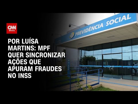 Análise: MPF quer sincronizar ações que apuram fraudes no INSS | BASTIDORES CNN