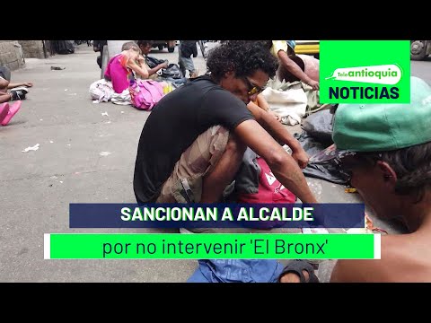 Sancionan a alcalde por no intervenir 'El Bronx' - Teleantioquia Noticias